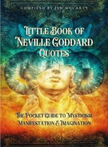 Little Book of Neville Goddard Quotes : The Pocket Guide to Mysticism, Manifestation & Imagination