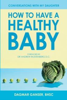 Conversations with My Daughter - How to Have a Healthy Baby: : How to Have a Healthy Baby