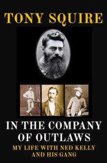 IN THE COMPANY OF OUTLAWS : MY LIFE WITH NED KELLY AND HIS GANG