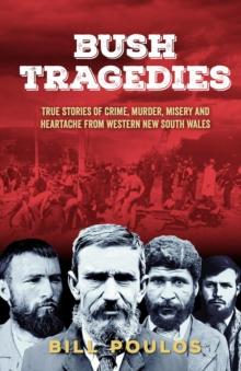 Bush Tragedies : True stories of crime, murder,  misery and heartache from  western New South Wales