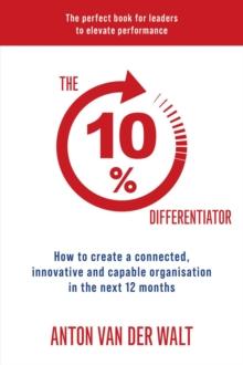 The 10% Differentiator : How to create a connected, innovative and capable organisation in the next 12 months