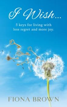 I Wish... 5 Keys for living with less regret and more joy.