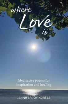 Where Love Is : Meditative poems for inspiration and healing