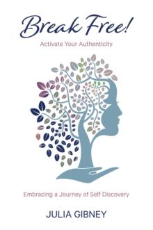 Break Free!: Activate Your Authenticity : Embracing a Journey of Self-Discovery