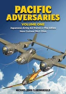 Pacific Adversaries - Volume One : Japanese Army Air Force vs the Allies New Guinea 1942-1944