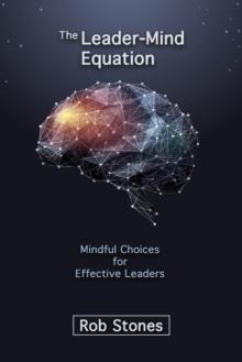 The Leader-Mind Equation : Mindful Choices for Effective Leaders