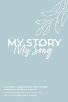 My Story, My Song : A collection of devotions to offer comfort and hope to the brokenhearted