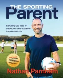 The Sporting Parent : Everything you need to ensure your child succeeds in sport and in life