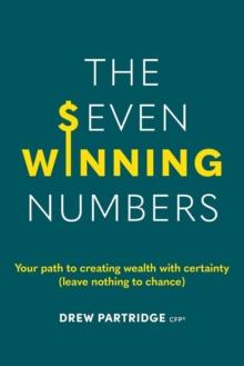 The Seven Winning Numbers : Your path to creating wealth with certainty (leave nothing to chance)