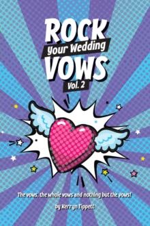 Rock Your Wedding Vows Volume 2 : The vows, the whole vows, and nothing but the vows