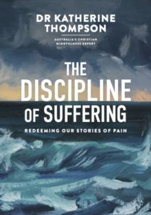 The Discipline of Suffering : Redeeming Our Stories of Pain