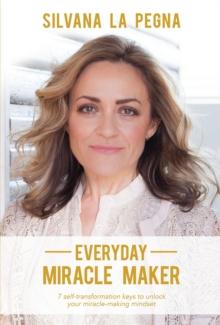 Everyday Miracle Maker : 7 self-transformation keys to unlock your miracle-making mindset