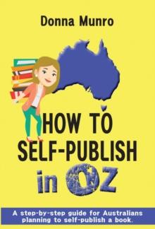 How to Self-Publish in Oz : A step-by-step guide for Australians planning to self-publish a book