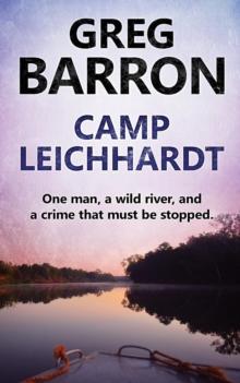 Camp Leichhardt : One Man, a Wild River, and a Crime That Must Be Stopped.