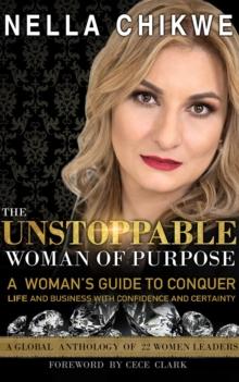 The Unstoppable Woman Of Purpose : A Woman's Guide to Conquer Life and Business with Confidence and Certainty