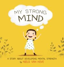 My Strong Mind : A Story about Developing Mental Strength