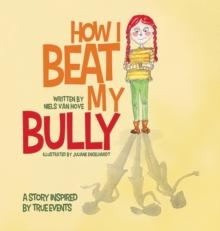 How I Beat My Bully : A story inspired by true events