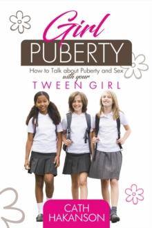 Girl Puberty : How to Talk about Puberty and Sex with your Tween Girl