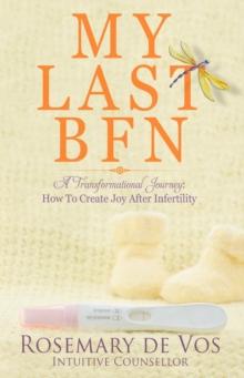 My Last BFN: A Transformational Journey : How To Create Joy After Infertility