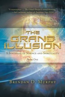 The Grand Illusion : A Synthesis of Science and Spirituality - Book One