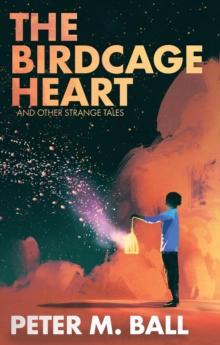 Birdcage Heart & Other Strange Tales