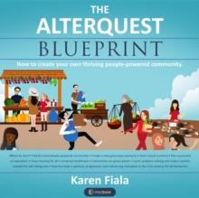 The Alterquest Blueprint : How to create your own thriving people-powered community.