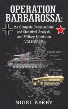 Operation Barbarossa : the Complete Organisational and Statistical Analysis, and Military Simulation, Volume IIA