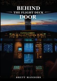 Behind The Flight Deck Door : Insider Knowledge About Everything You've Ever Wanted to Ask A Pilot