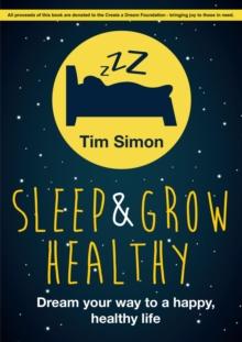 Sleep and Grow Healthy : Dream Your Way to a Healthy, Happy Life