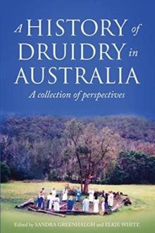 A History of Druidry in Australia : A collection of perspectives