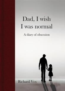 Dad, I wish I was normal : A diary of obsession