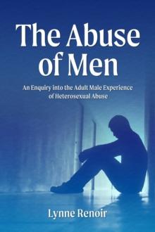 The Abuse of Men : An Enquiry into the Adult Male Experience of Heterosexual Abuse