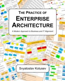 The Practice of Enterprise Architecture : A Modern Approach to Business and IT Alignment