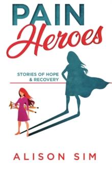 Pain Heroes : Stories of Hope and Recovery