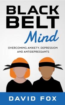 Black Belt Mind : Overcoming anxiety, depression and antidepressants