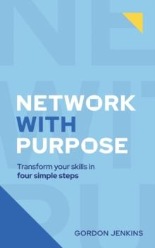 Network With Purpose : Transform Your Skills In 4 Simple Steps