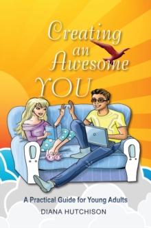 Creating an Awesome You : A Practical Guide for Young Adults