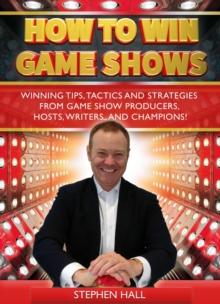 How To Win Game Shows: Winning Tips, Tactics and Strategies from Game Show Producers, Hosts, Writers ... and Champions!