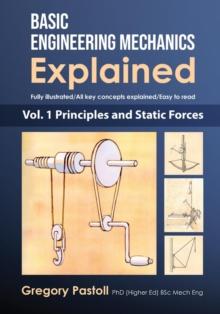 Basic Engineering Mechanics Explained, Volume 1 : Principles and Static Forces