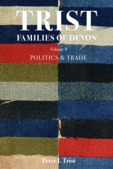 Trist Families of Devon: Volume 9 Politics & Trade