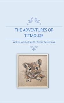 The Adventures of Titmouse : Written and illustrated by Tineke Timmerman