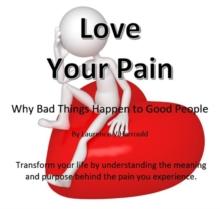 Love Your Pain : Why Bad Things Happen To Good People