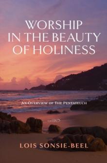 Worship in the Beauty of Holiness : An Overview of The Pentateuch