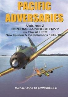 Pacific Adversaries - Volume Two : Imperial Japanese Navy vs the Allies New Guinea & the Solomons 1942-1944