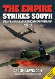 The Empire Strikes South : Japan'S Air War Against Northern Australia 1942-45 (Second Edition)