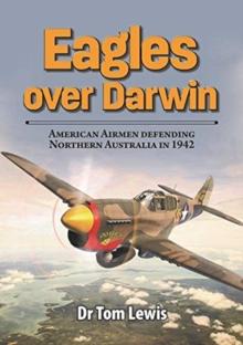 Eagles Over Darwin : American Airmen Defending Northern Australia in 1942