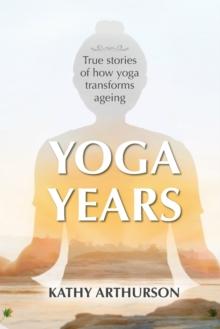 Yoga Years : True stories of how yoga transforms ageing