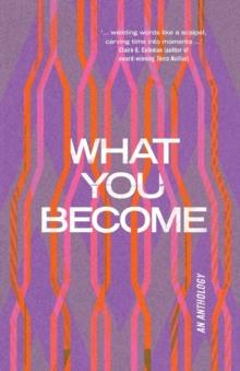 What You Become : an anthology