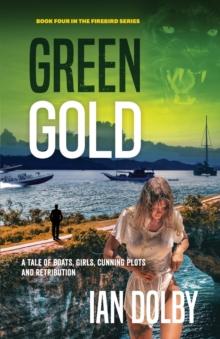 Green Gold : A Tale of Boats, Girls, Cunning Plots and Retribution