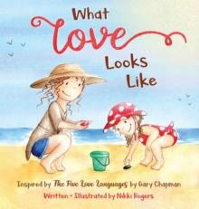 What Love Looks Like : Inspired by The Five Love Languages by Gary Chapman